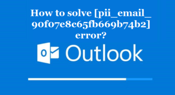 How to solve [pii_email_90f07e8c65fb669b74b2] error?