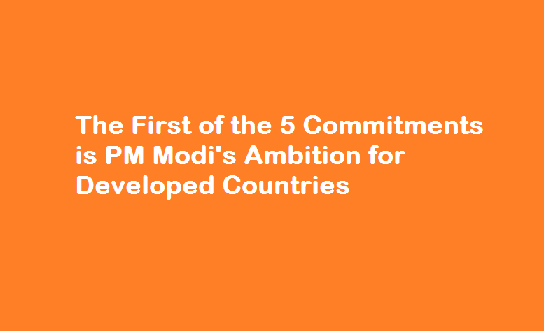 The First of the Five Commitments is PM Modi's Ambition for Developed Countries