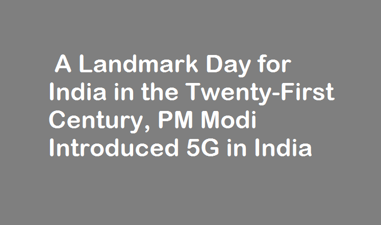  A Landmark Day for India in the Twenty-First Century, PM Modi Introduced 5G in India