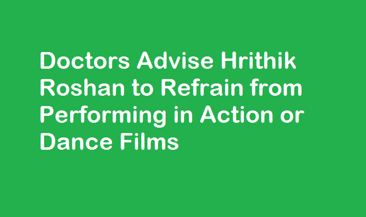 Doctors Advise Hrithik Roshan to Refrain from Performing in Action or Dance Films