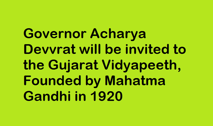 Governor Acharya Devvrat will be invited to the Gujarat Vidyapeeth, Founded by Mahatma Gandhi in 1920